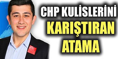 CHP Kulislerini Karıştıran Atama